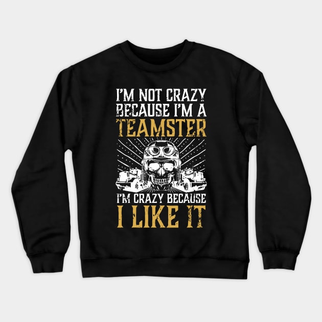 I'M Not Crazy Because I'M A Teamster Crewneck Sweatshirt by tanambos